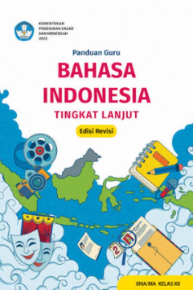 Panduan Guru Bahasa Indonesia Tingkat Lanjut untuk SMA/MA Kelas XII (Edisi Revisi)